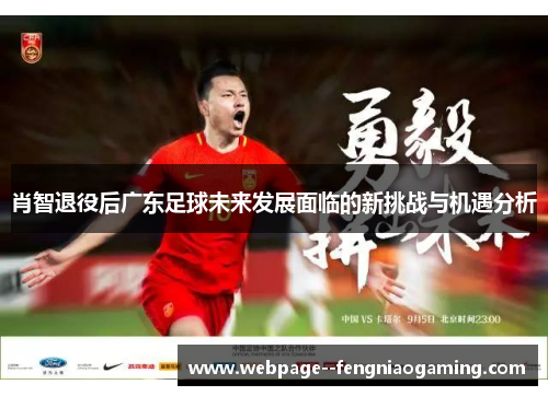 肖智退役后广东足球未来发展面临的新挑战与机遇分析