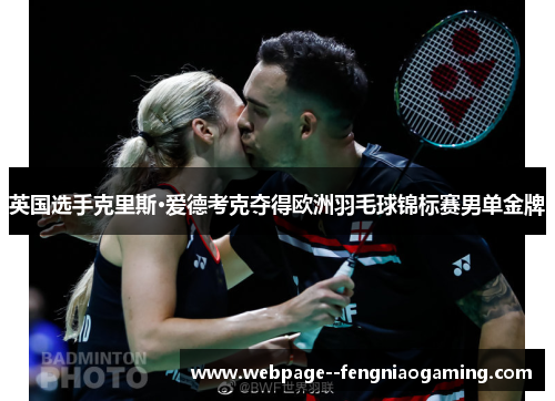 英国选手克里斯·爱德考克夺得欧洲羽毛球锦标赛男单金牌 英国选手克里斯·爱德考克夺得欧洲羽毛球锦标赛男单金牌