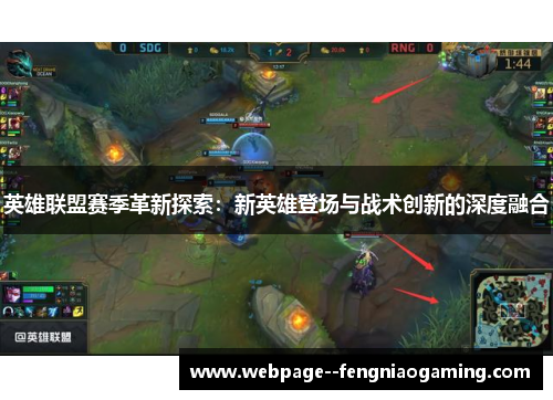 英雄联盟赛季革新探索:新英雄登场与战术创新的深度融合 英雄联盟赛季革新探索:新英雄登场与战术创新的深度融合