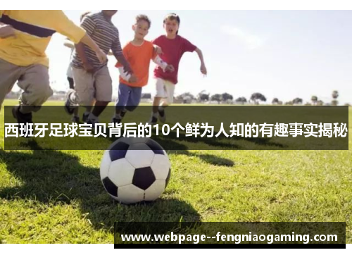 西班牙足球宝贝背后的10个鲜为人知的有趣事实揭秘