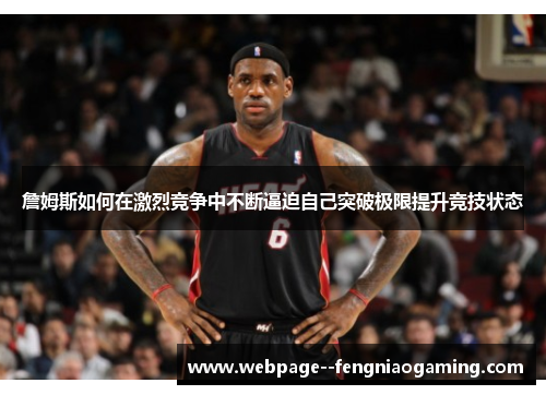 詹姆斯如何在激烈竞争中不断逼迫自己突破极限提升竞技状态 詹姆斯如何在激烈竞争中不断逼迫自己突破极限提升竞技状态