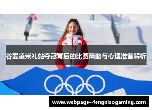 谷爱凌崇礼站夺冠背后的比赛策略与心理准备解析