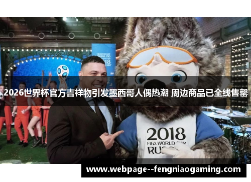 2026世界杯官方吉祥物引发墨西哥人偶热潮 周边商品已全线售罄 2026世界杯官方吉祥物引发墨西哥人偶热潮 周边商品已全线售罄
