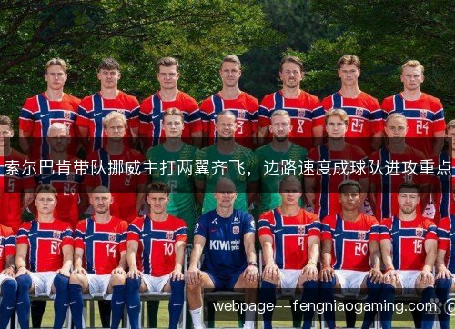 索尔巴肯带队挪威主打两翼齐飞，边路速度成球队进攻重点